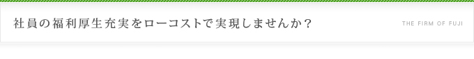 社員の福利厚生充実をローコストで実現しませんか？