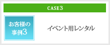 お客様の事例3 イベント用レンタル 