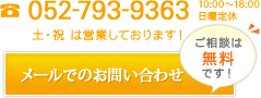 TEL：052-793-9363（受付時間 10:00～18:00 日曜定休）土・祝 は営業しております！メールでのお問い合わせ（ご相談は無料です）